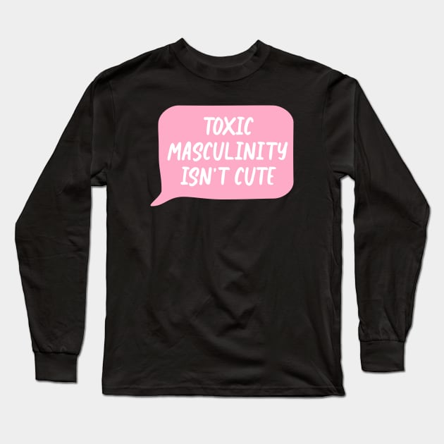Toxic Masculinity Isn't Cute - Feminism Long Sleeve T-Shirt by Football from the Left